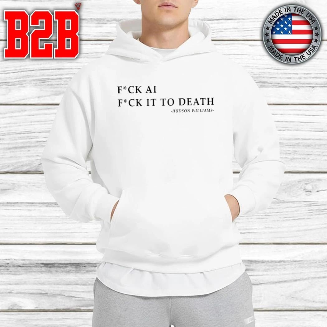 Fuck Ai Fuck It To Death Hudson Williams Shirt