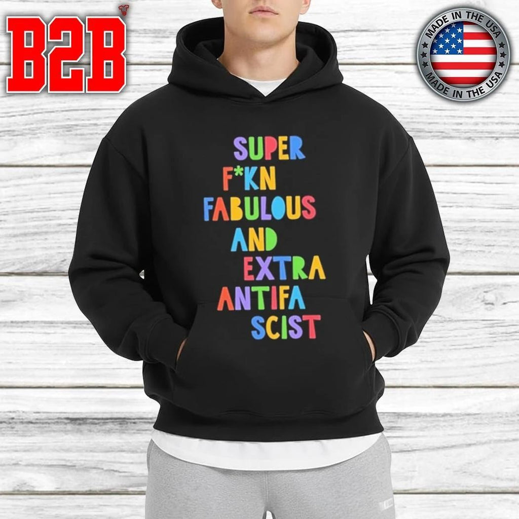 Super Fucking Fabulous And Extra Antifa Scist Shirt