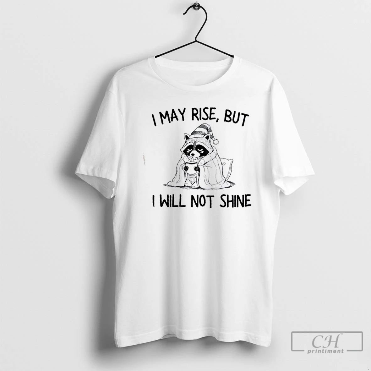 Premium Raccoon I May Rise But I Will Not Shine T Shirts