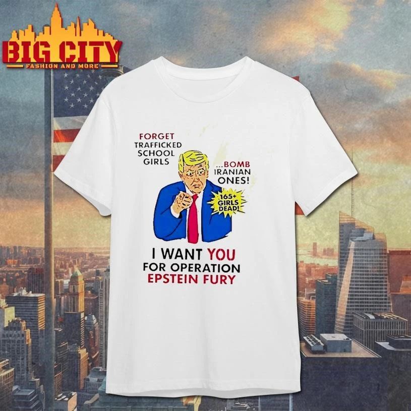 Trump Forget Trafficked School Girls Bomb Iranian Ones I Want You For Operation Epstein Fury Shirt