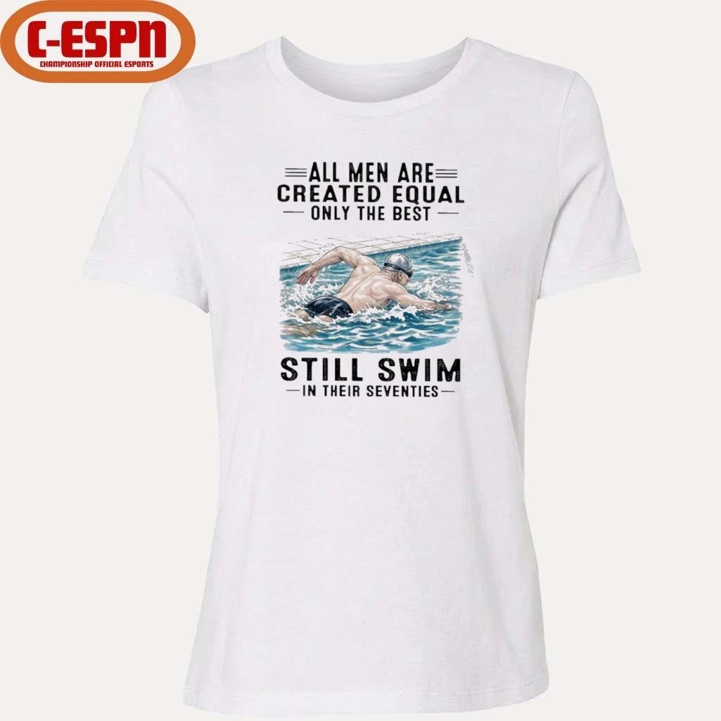 All Men Are Created Equal Only The Best Still Swim In Their Seventies Shirt