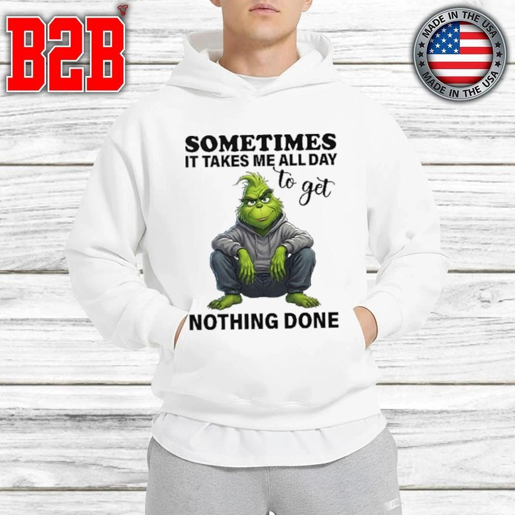 Sometimes It Takes Me All Day To Get Nothing Done Grinch Shirt