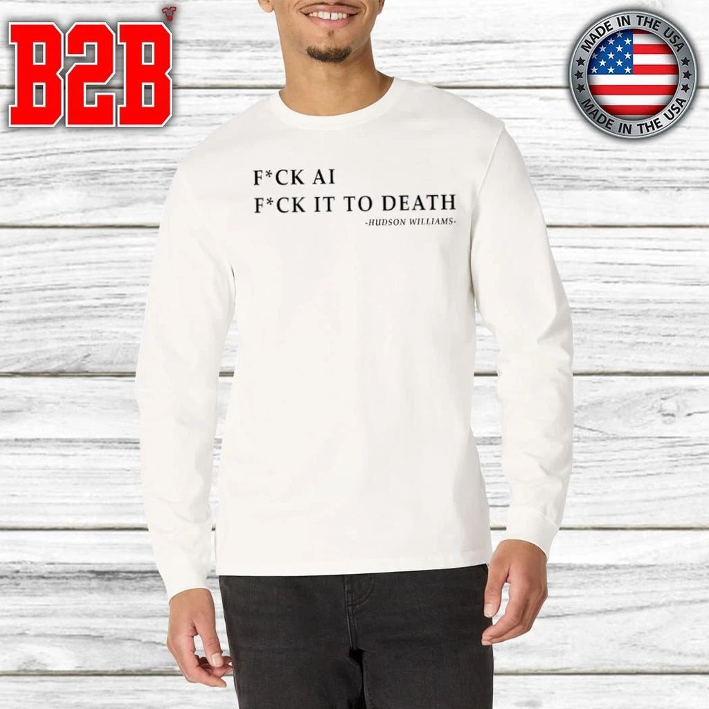 Fuck Ai Fuck It To Death Hudson Williams Shirt