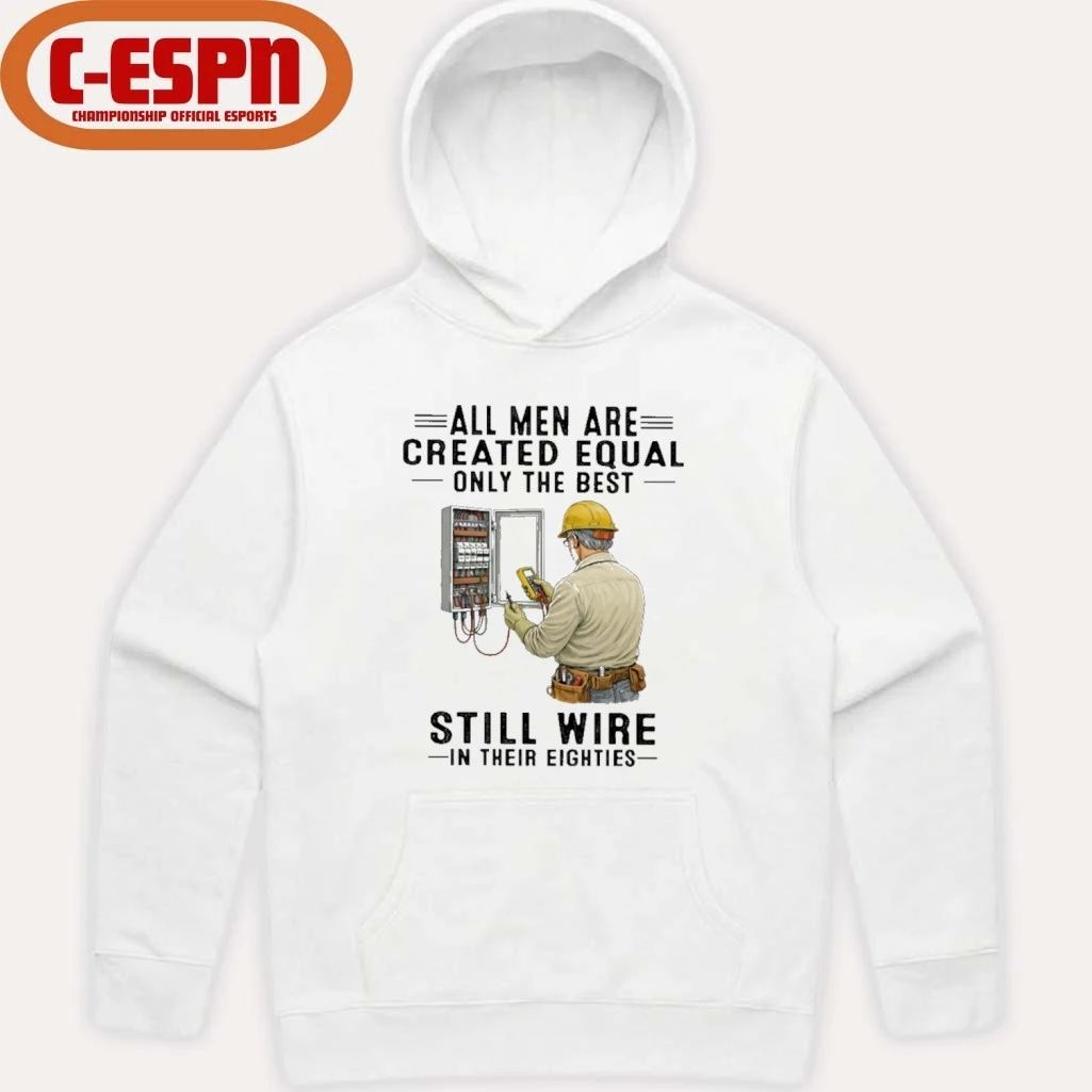 All Men Are Created Equal Only The Best Still Wire In Their Eighties Shirt