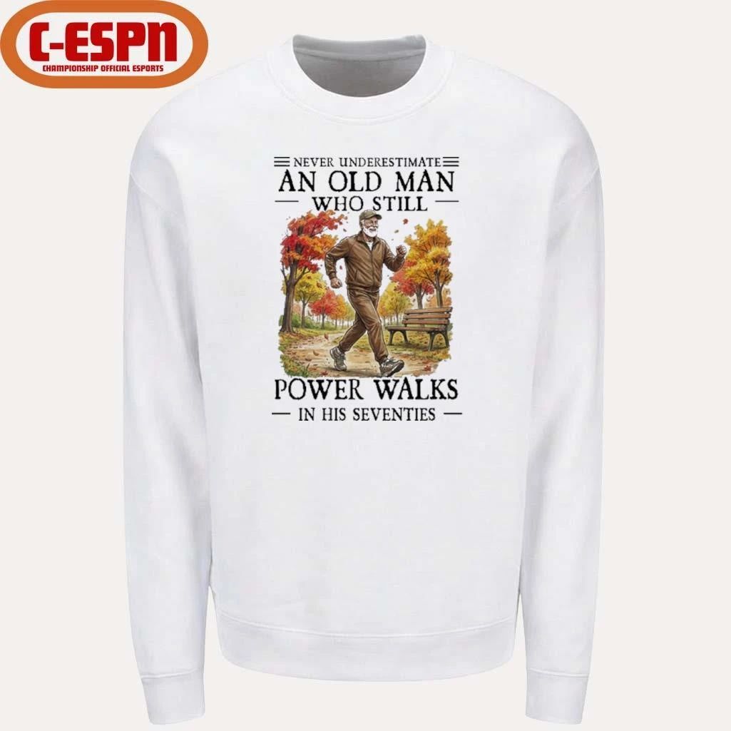 Never Underestimate An Old Man Who Still Power Walks In His Seventies Shirt