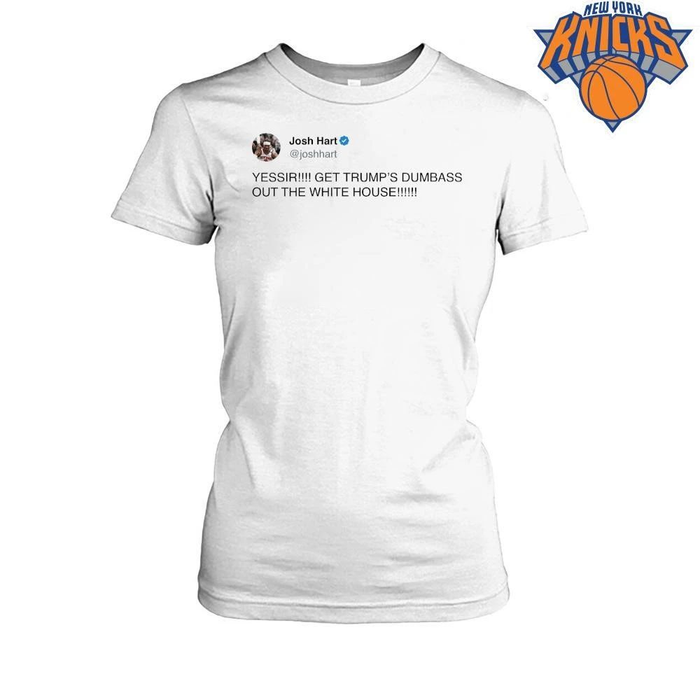 Josh Hart Tweet Yessir Get Trump Dumbass Out The White House New York Knicks NBA Finals 2026 Shirt