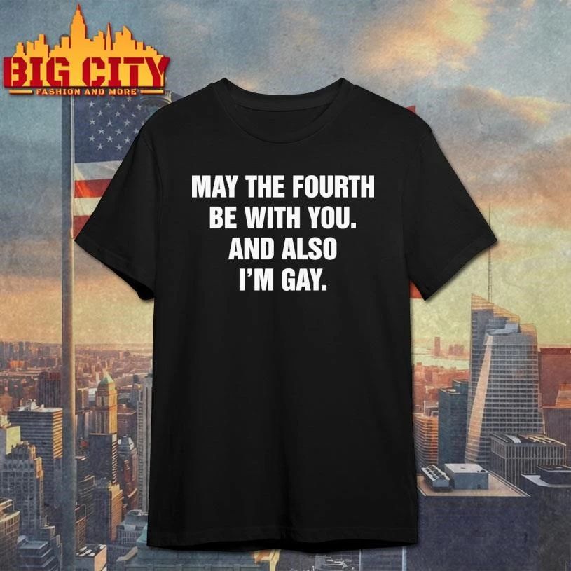 May The Fourth Be With You. And Also I’m Gay Shirt