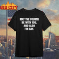May The Fourth Be With You. And Also I’m Gay Shirt