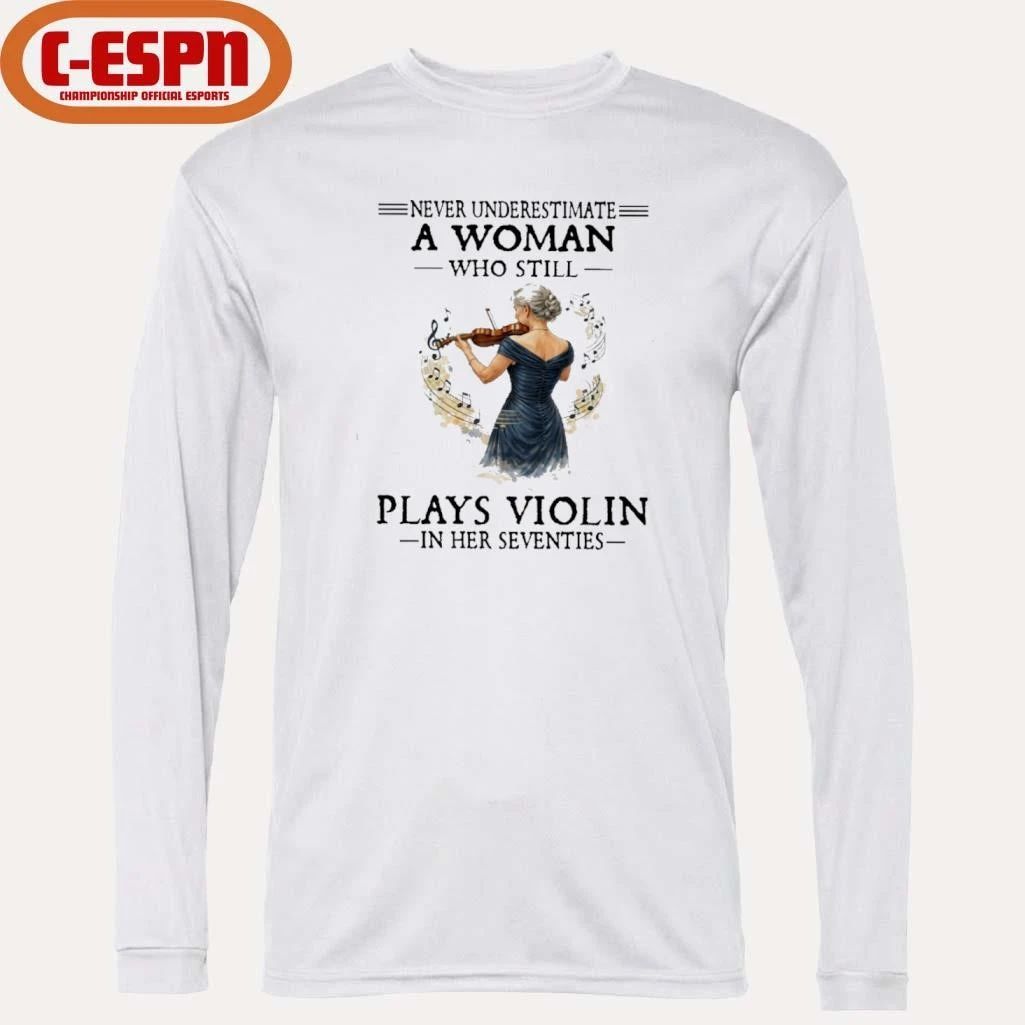 Never Underestimate A Woman Who Still Plays Violin In Her Seventies shirt