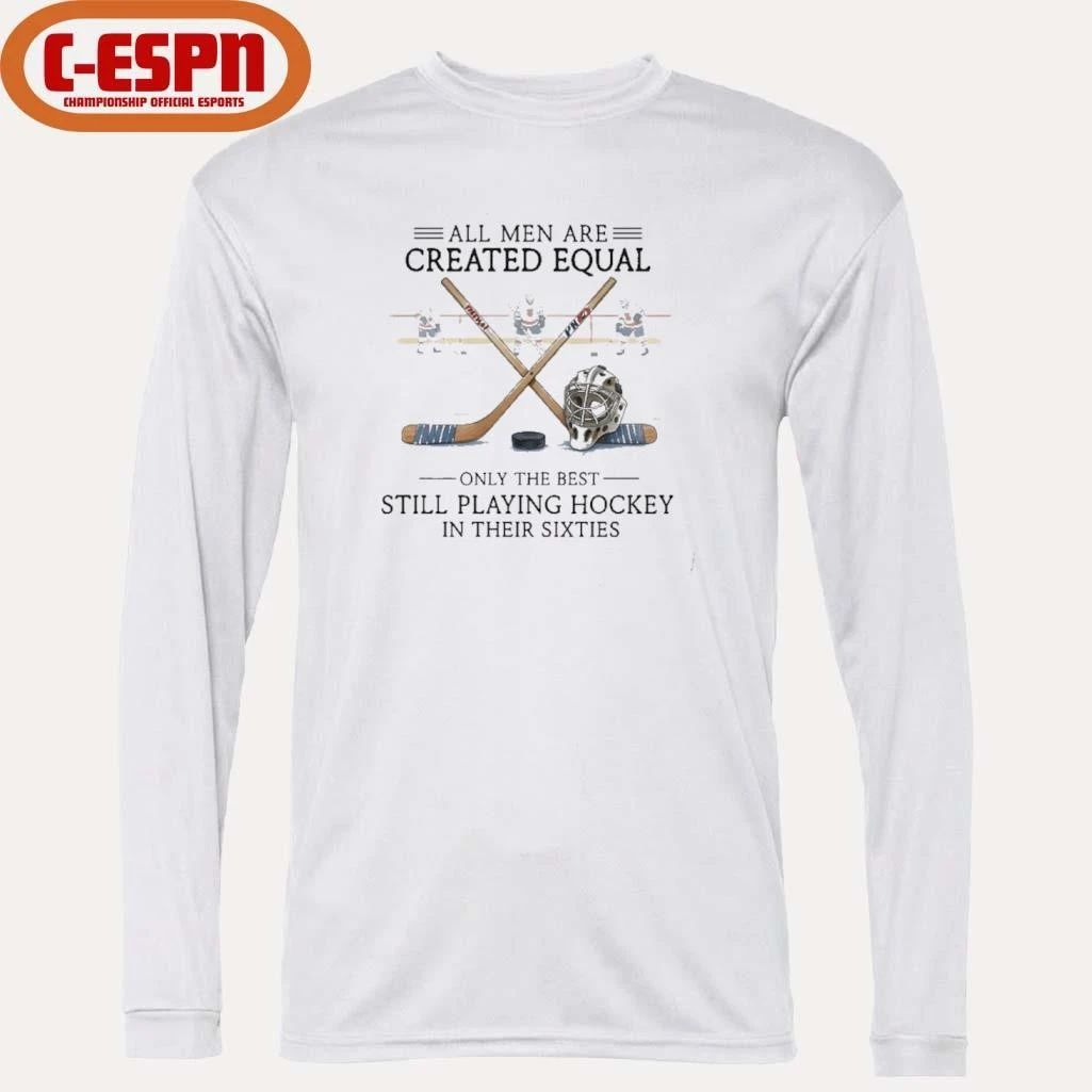 All Men Are Created Equal, Only The Best Still Playing Hockey In Their Sixties T-Shirt