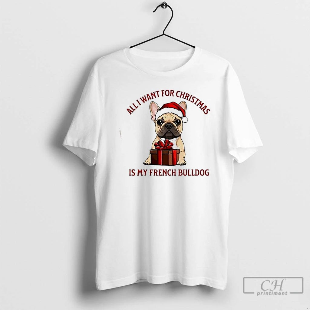 Premium All I Want For Christmas Is My French Bulldog T Shirts