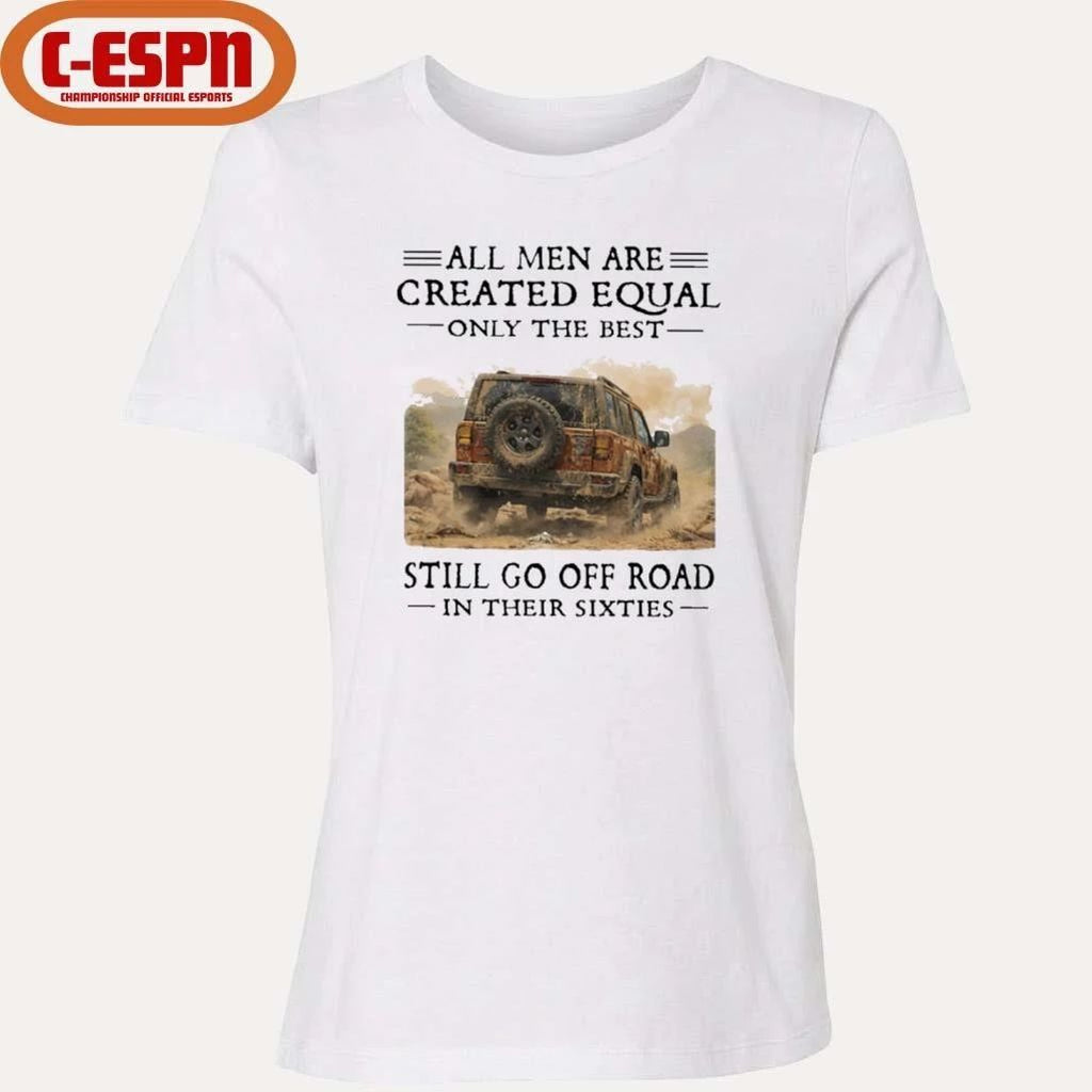 All Men Are Created Equal Only The Best Still Go Off Road In Their Sixties Shirt