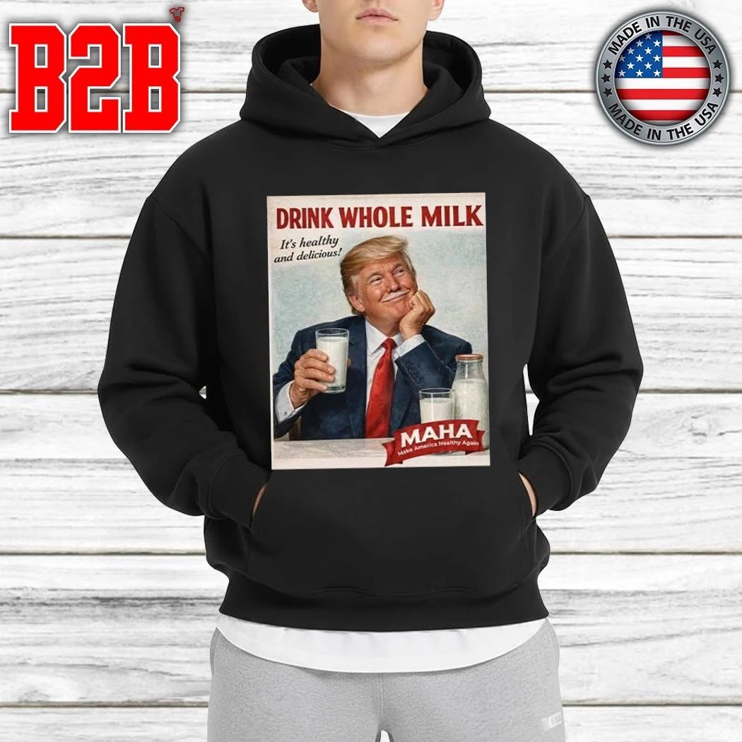 Drink Whole Milk Donald Trump It’s Healthy And Delicious Maha Make America Healthy Again Shirt