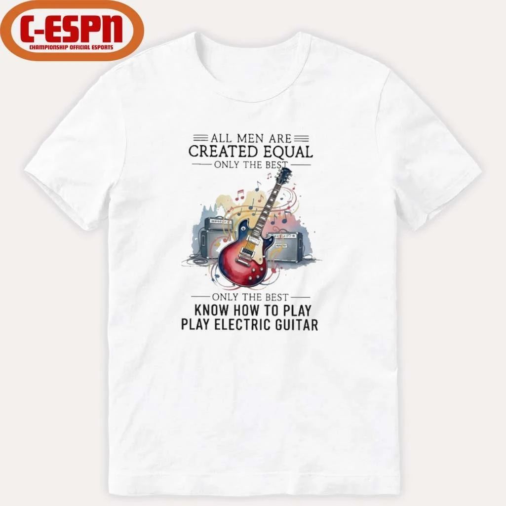 All Men Are Created Equal Only The Best Still Play Electric Guitar In Their Seventies Shirt