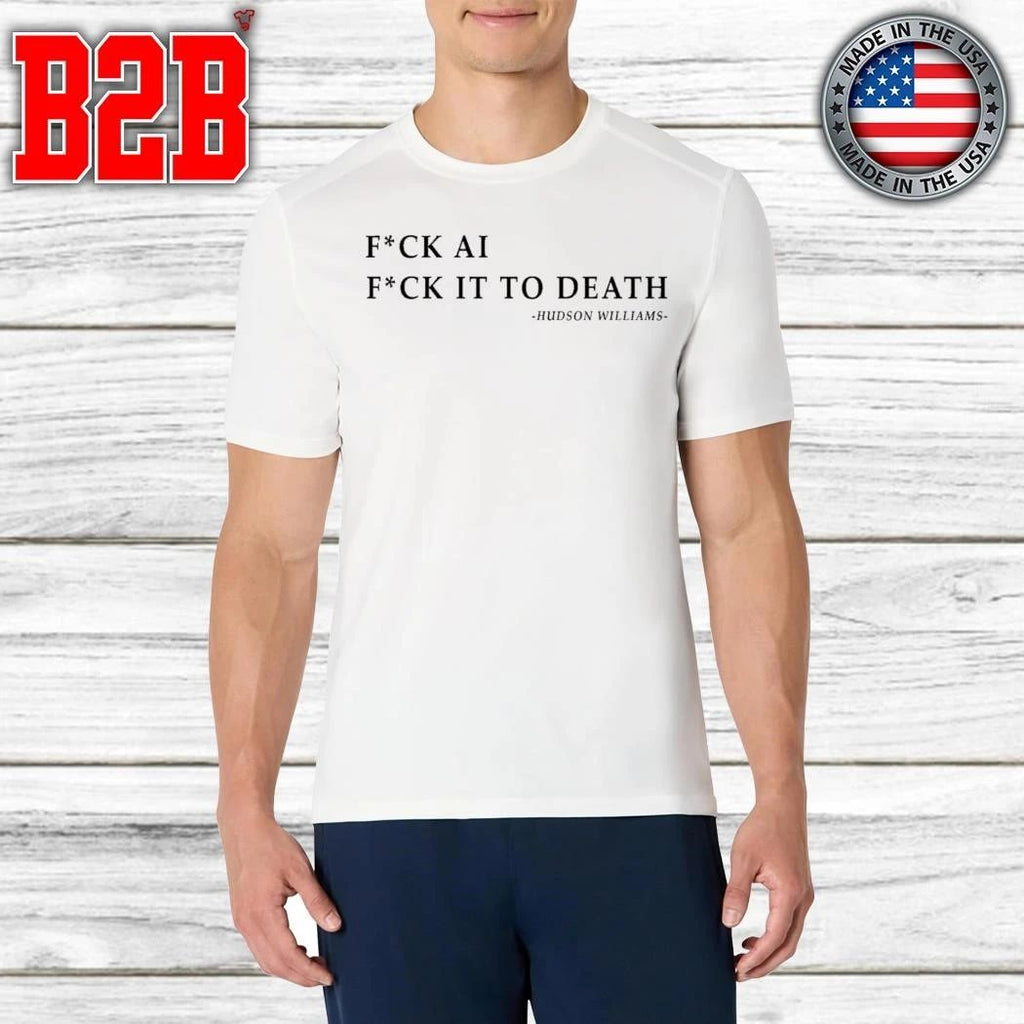 Fuck Ai Fuck It To Death Hudson Williams Shirt