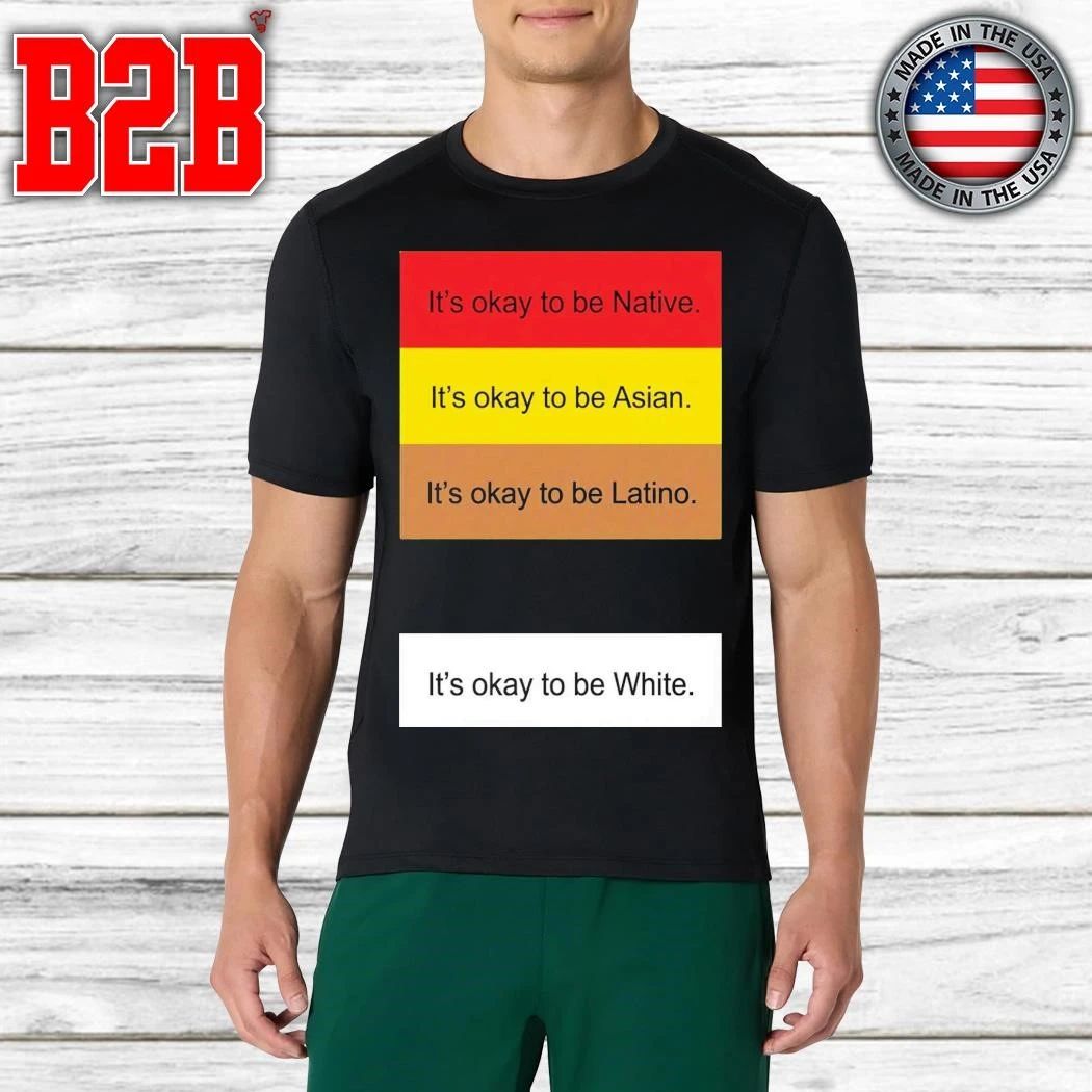 It’s Okay To Be Native It’s Okay To Be Asian It’s Okay To Be Latino Shirt