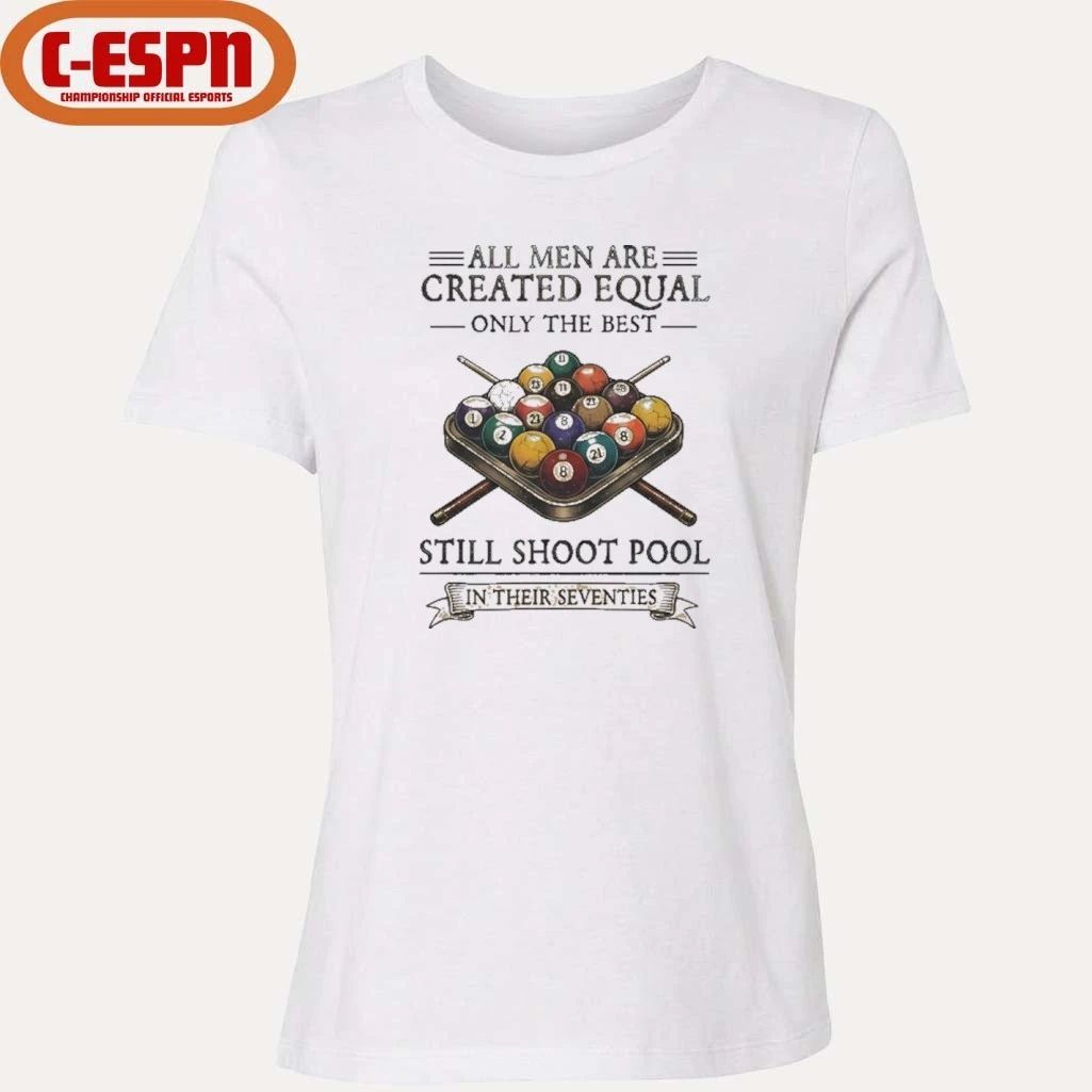All Men Are Created Equal Only The Best Still Shoot Pool In Their Seventies Shirt