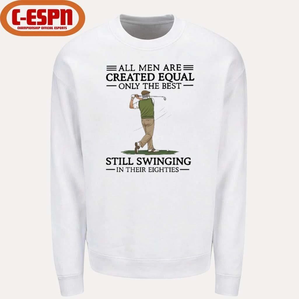 All Men Are Created Equal Only The Best Still Swinging In Their Eighties Shirt