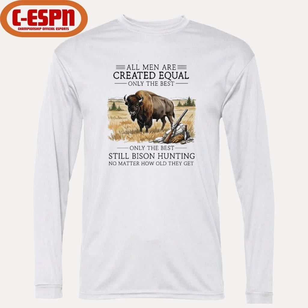 All Men Are Created Equal, Only The Best Still Bison Hunting No Matter How Old They Get Shirt