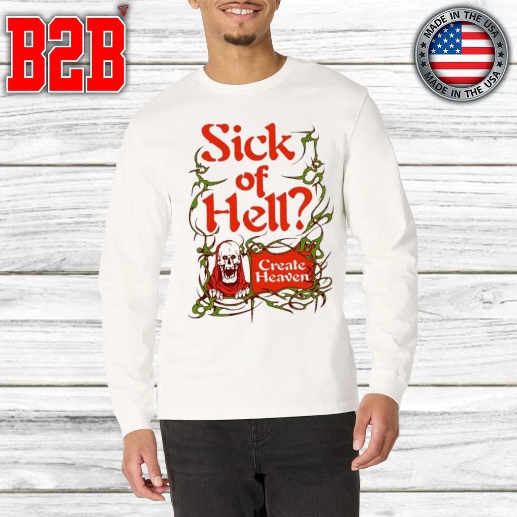 Sick Of Hell Create Heaven Shirt