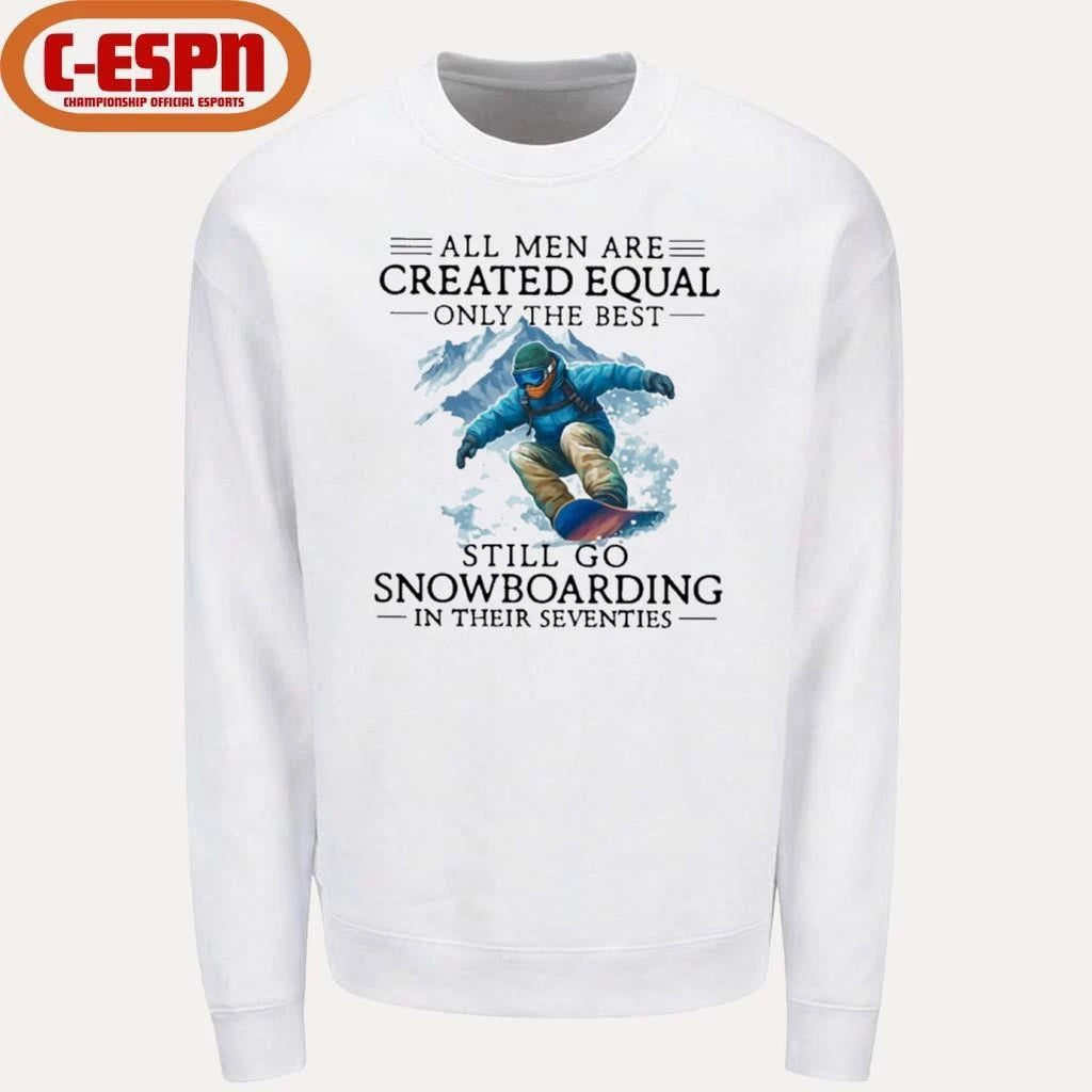 All Men Are Created Equal Only The Best Still Go Snowboarding In Their Seventies Shirt