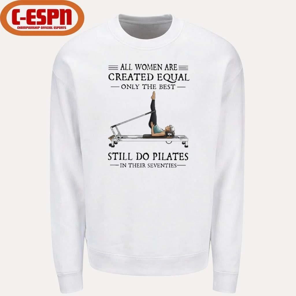 All Women Are Created Equal, Only The Best Still Do Pilates In Their Seventies 70s Shirt