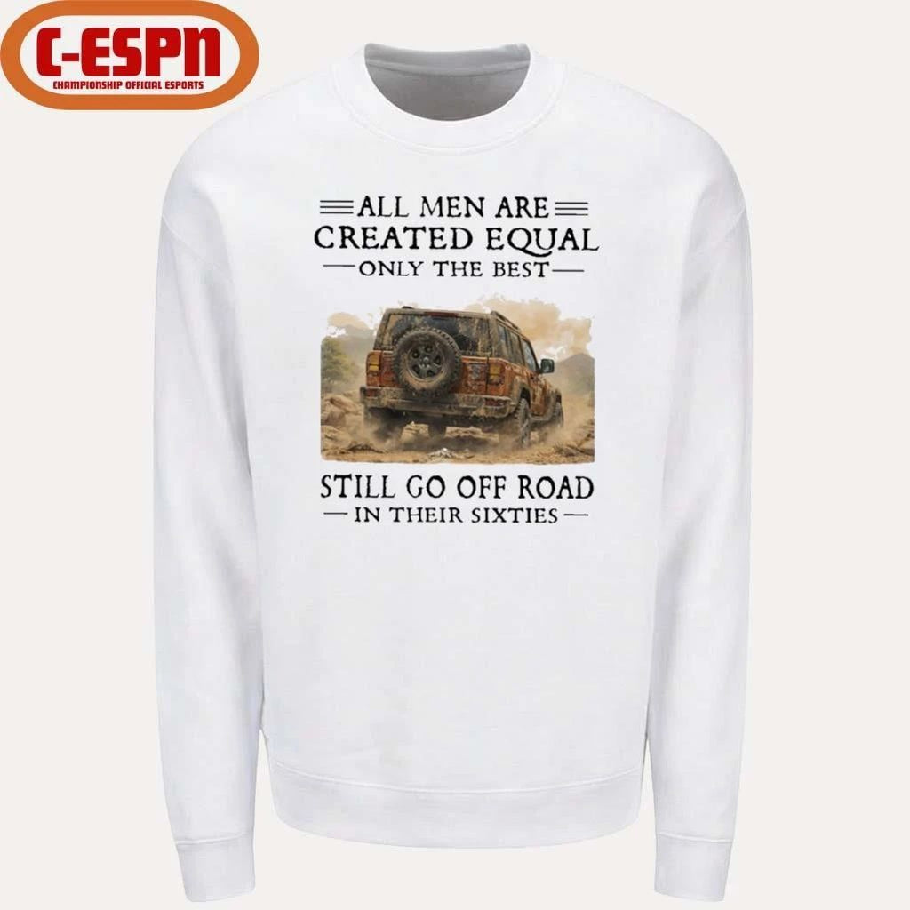 All Men Are Created Equal Only The Best Still Go Off Road In Their Sixties Shirt
