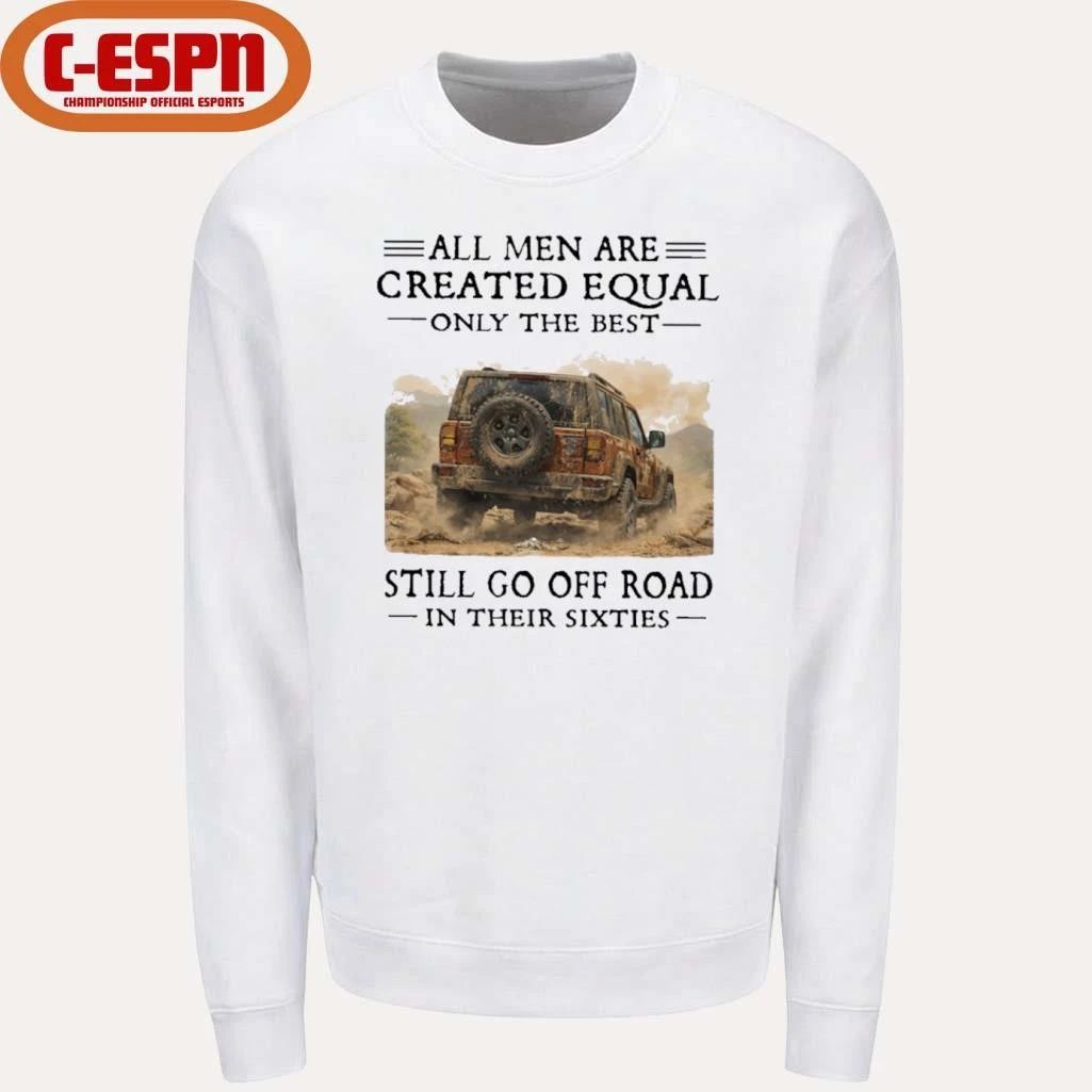 All Men Are Created Equal Only The Best Still Go Off Road In Their Sixties Shirt