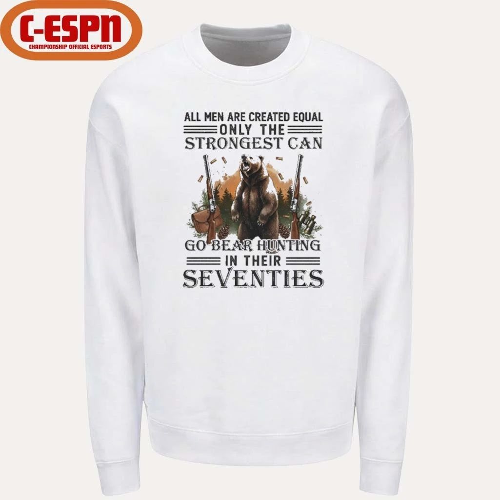 All Men Are Equal Only The Strongest Can Go Bear Hunting In Their Seventies Shirt