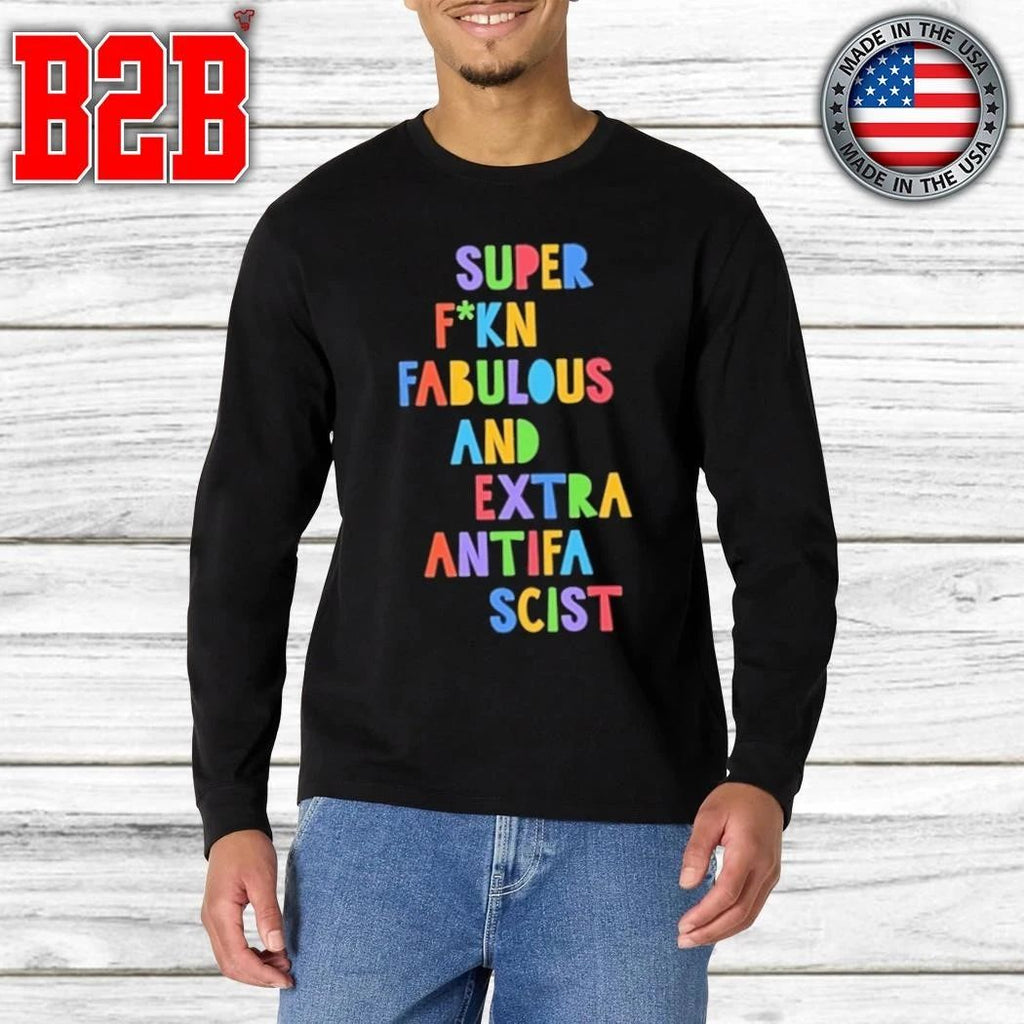 Super Fucking Fabulous And Extra Antifa Scist Shirt
