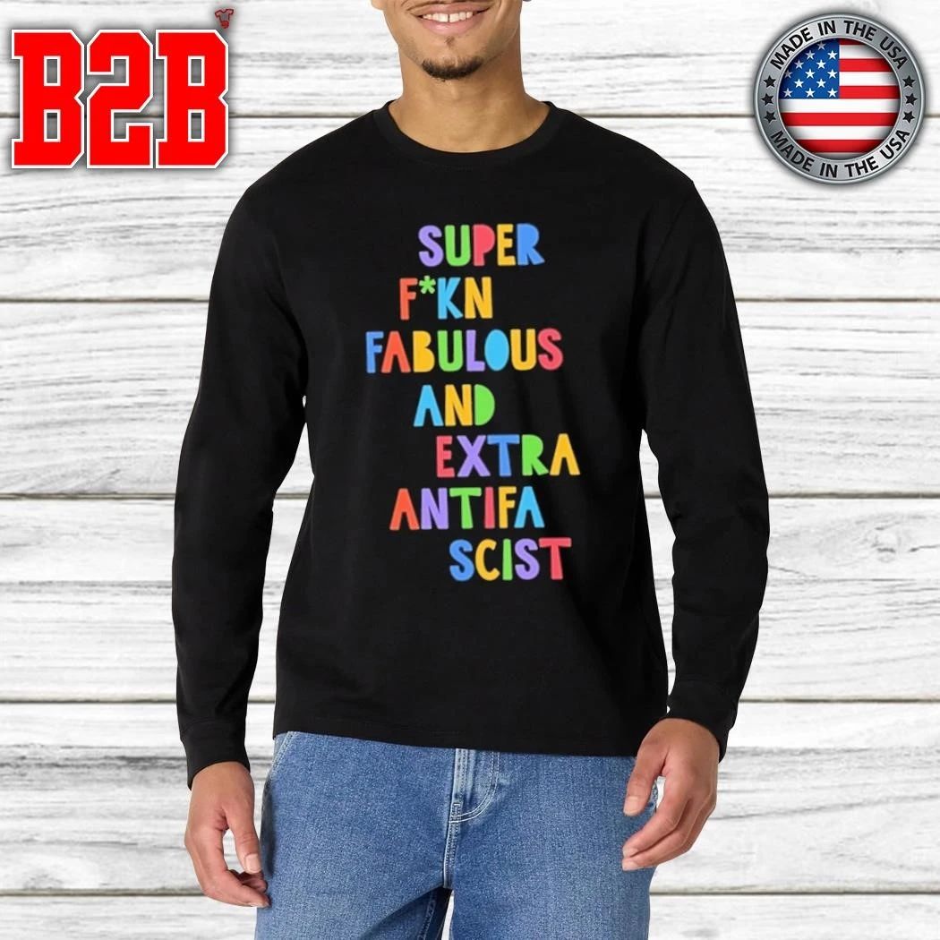 Super Fucking Fabulous And Extra Antifa Scist Shirt