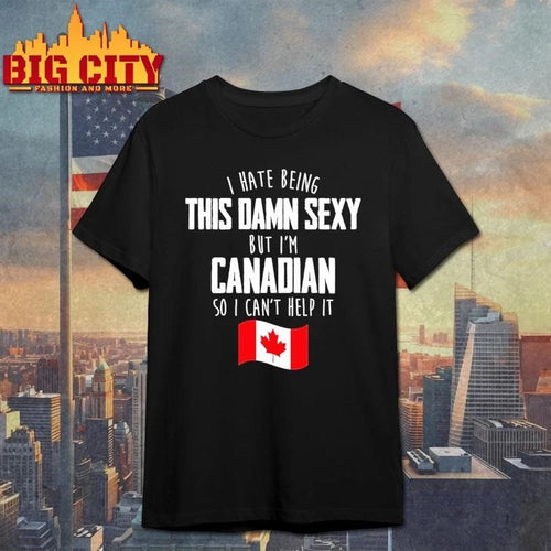 Awesome I Hate Being This Damn Sexy But I’m Canadian So I Can’t Help It Flag Shirt