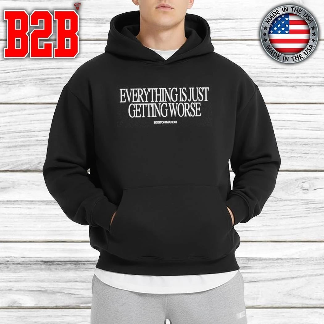Boston Manor Everything Is Just Getting Worse Shirt