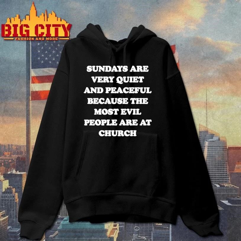 Sundays Are Very Quiet And Peaceful Because The Most Evil People Are At Church Shirt