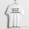 Premium I Used To Like Skater Boys Until I Get Help T Shirts