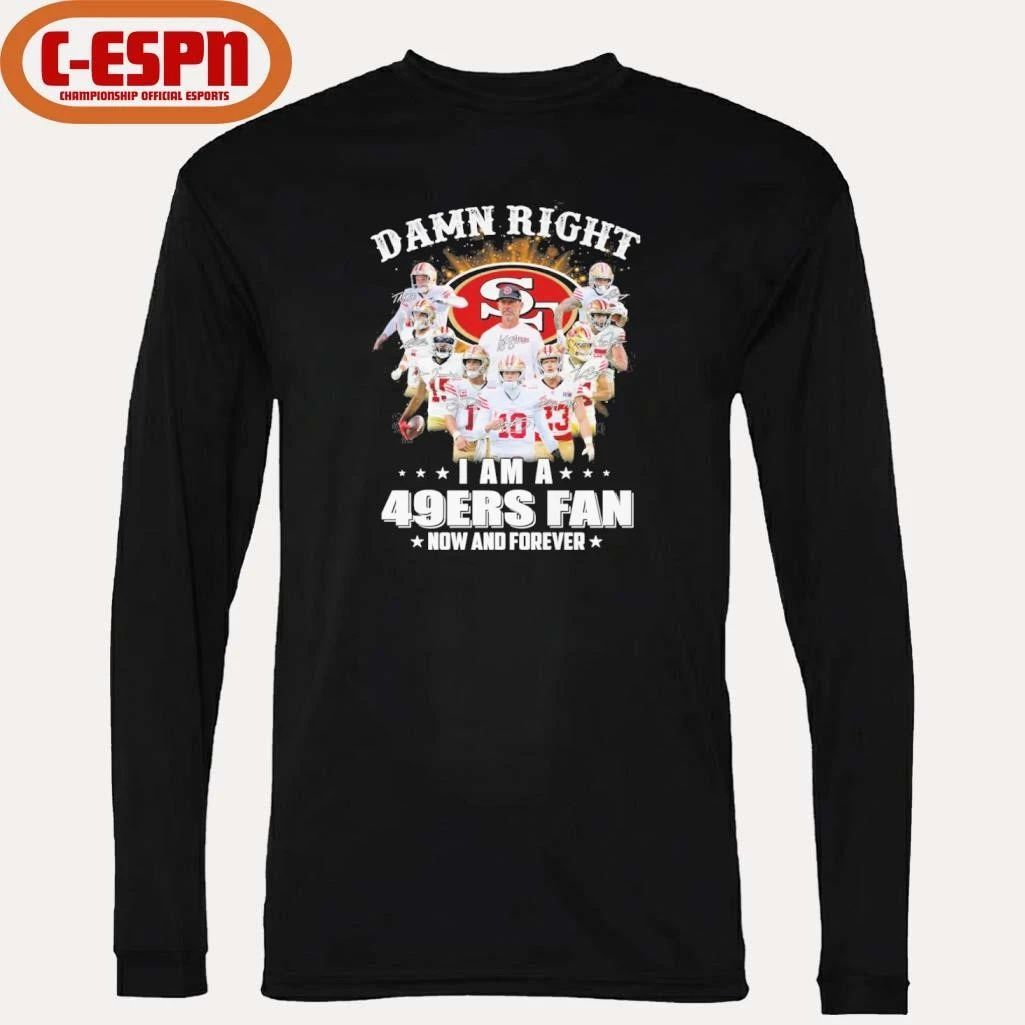 Damn Right I Am A San Francisco 49ers Fan Now And Forever Playoffs Shirt