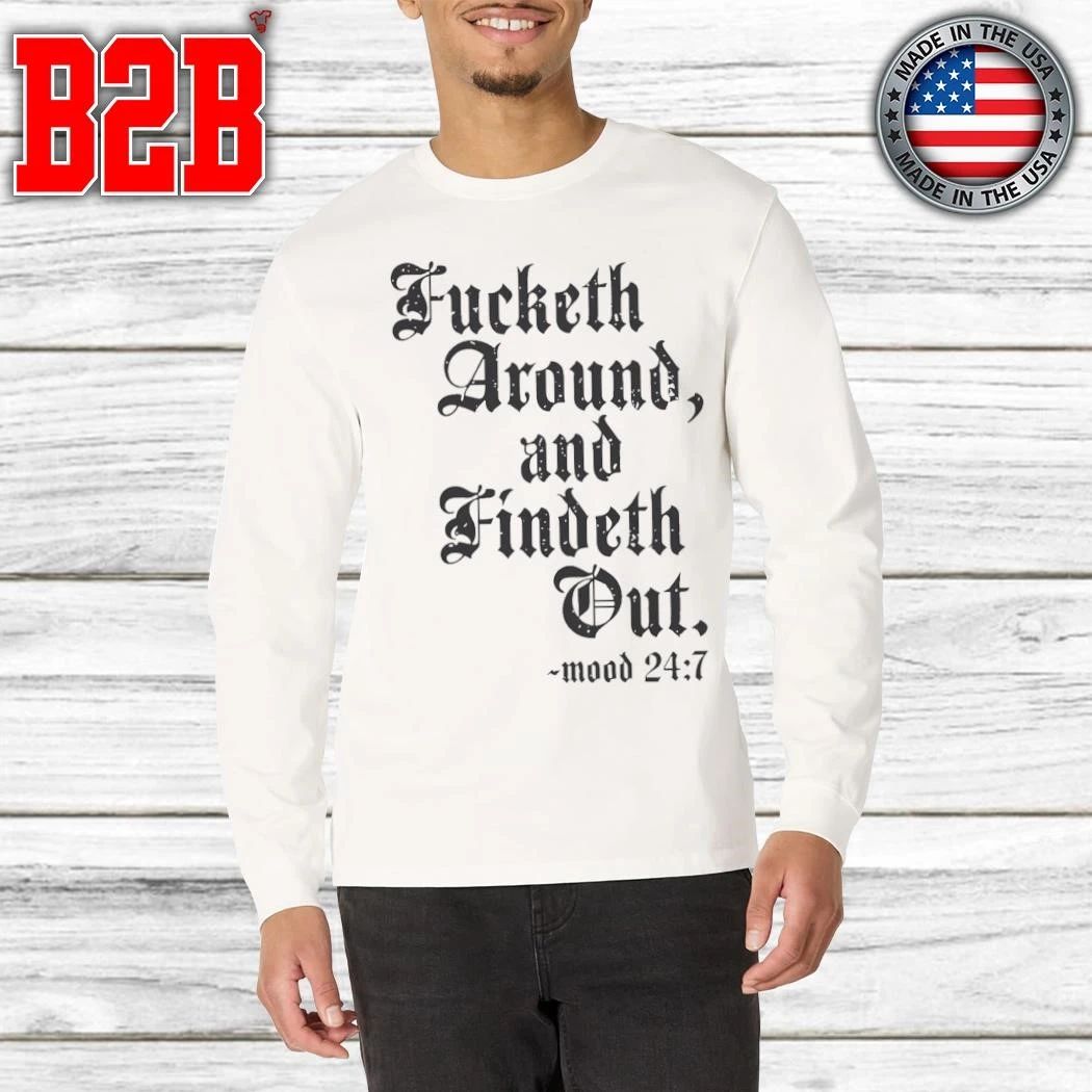 Fucketh Around And Findeth Out Mood 24 7 Shirt