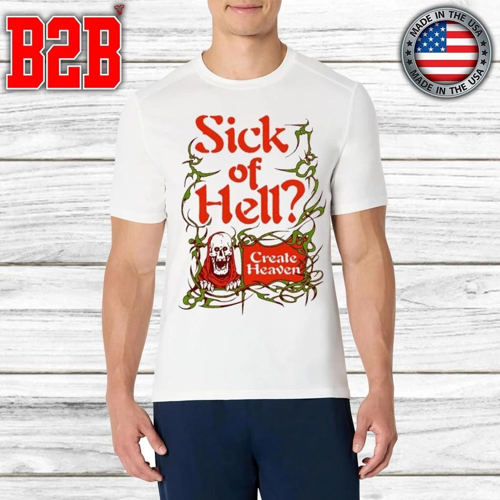 Sick Of Hell Create Heaven Shirt