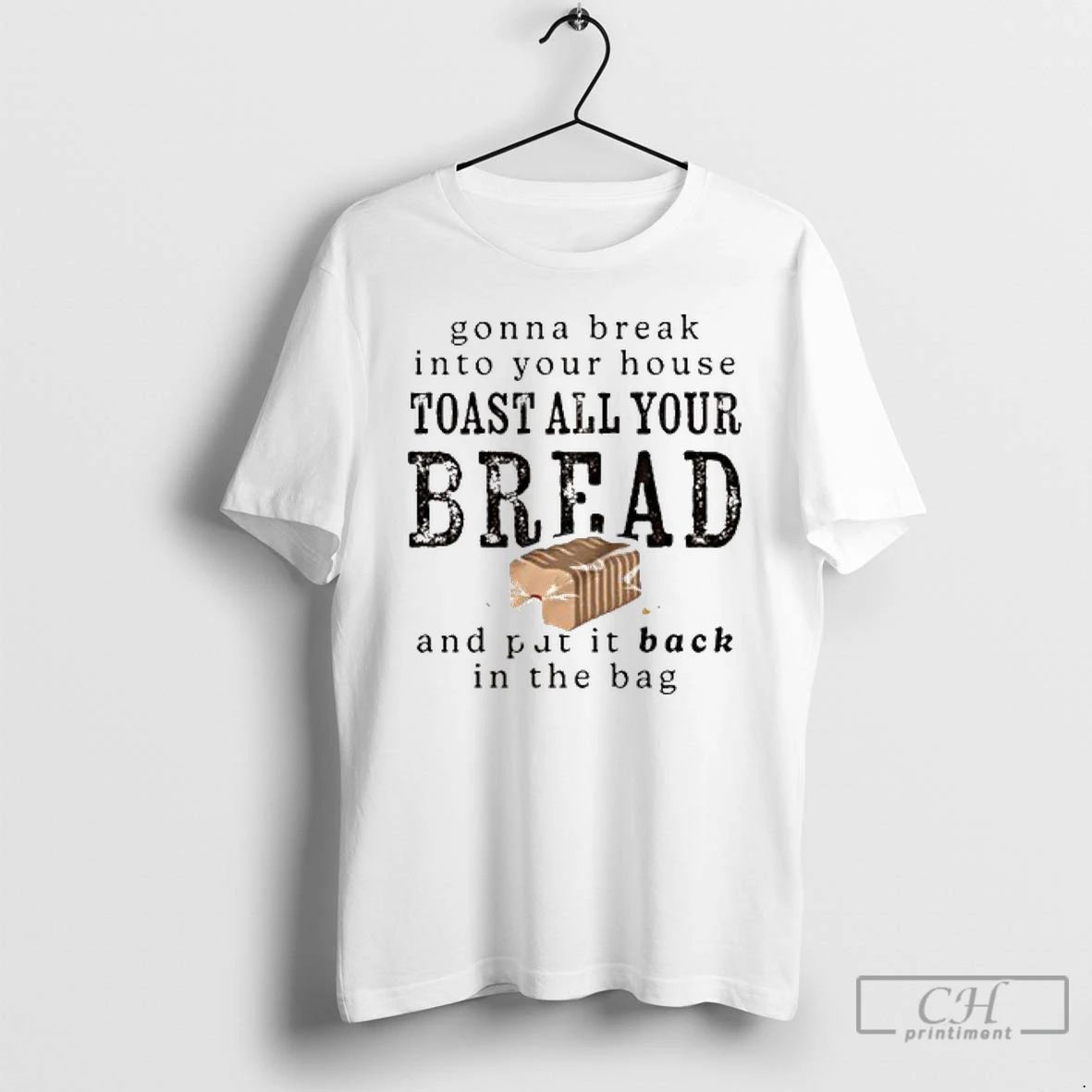 Premium Gonna Break Into Your House Toast Your House Toast All Your Bread T Shirts