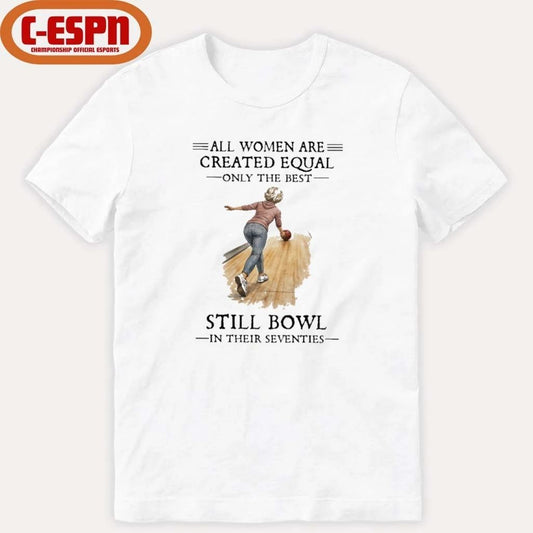 All Women Are Created Equal Only The Best Still Bowl In Their Seventies Shirt