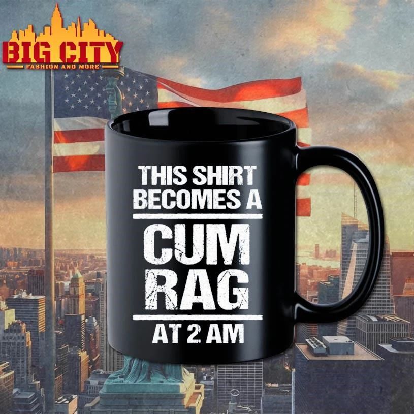 Back Official This Shirt Become A Cum Rag At 2 Am Shirt