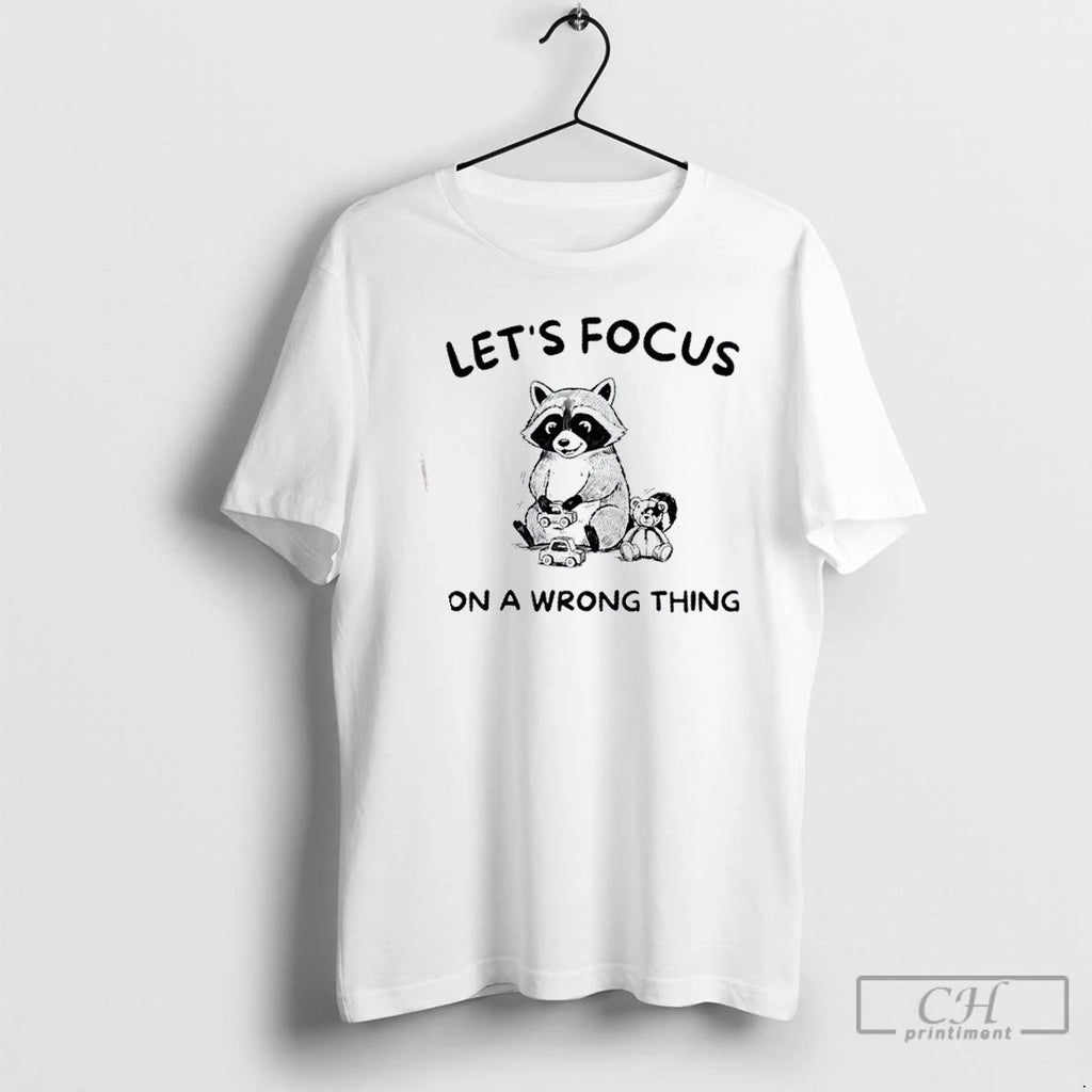 Premium Raccoon Lets Focus On A Wrong Thing T Shirts