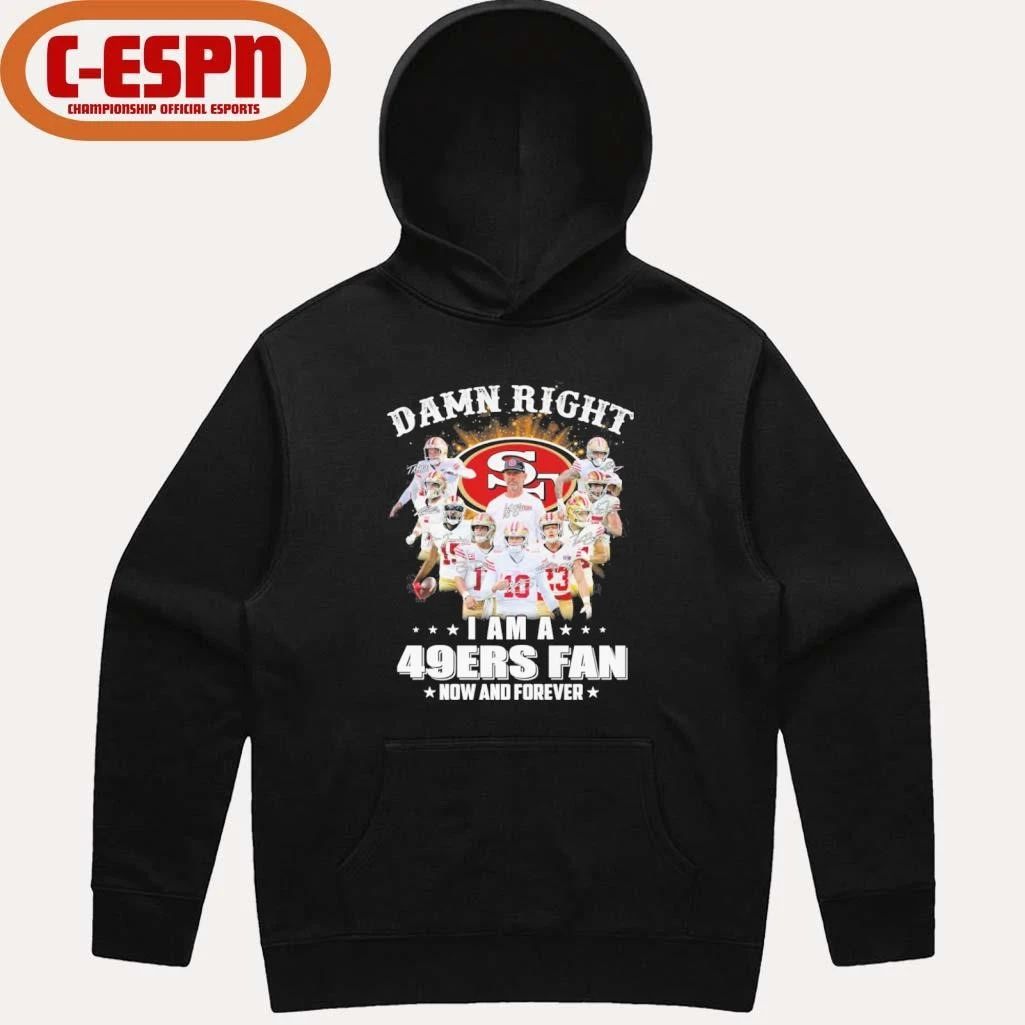 Damn Right I Am A San Francisco 49ers Fan Now And Forever Playoffs Shirt