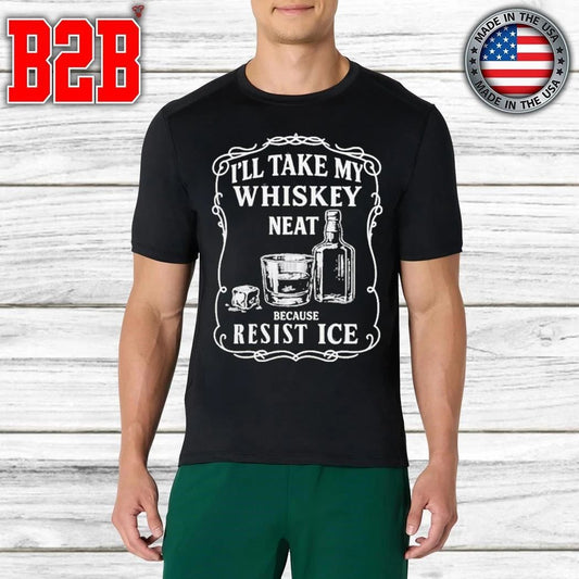 I’ll Take My Whisky Neat Because FUCK ICE Shirt