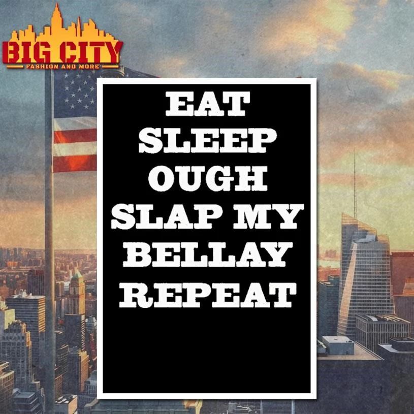 Eat Sleep Ough Slap My Bellay Repeat Shirt
