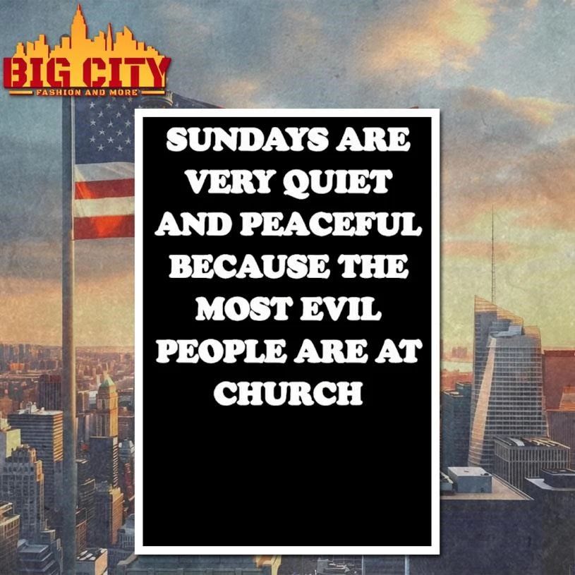 Sundays Are Very Quiet And Peaceful Because The Most Evil People Are At Church Shirt