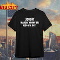 Premium Liquor I Hardly Know Er Also Im Gay Shirt