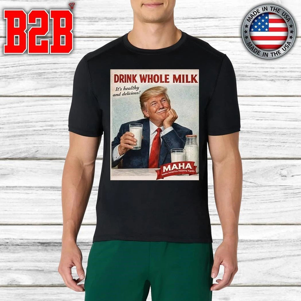 Drink Whole Milk Donald Trump It’s Healthy And Delicious Maha Make America Healthy Again Shirt