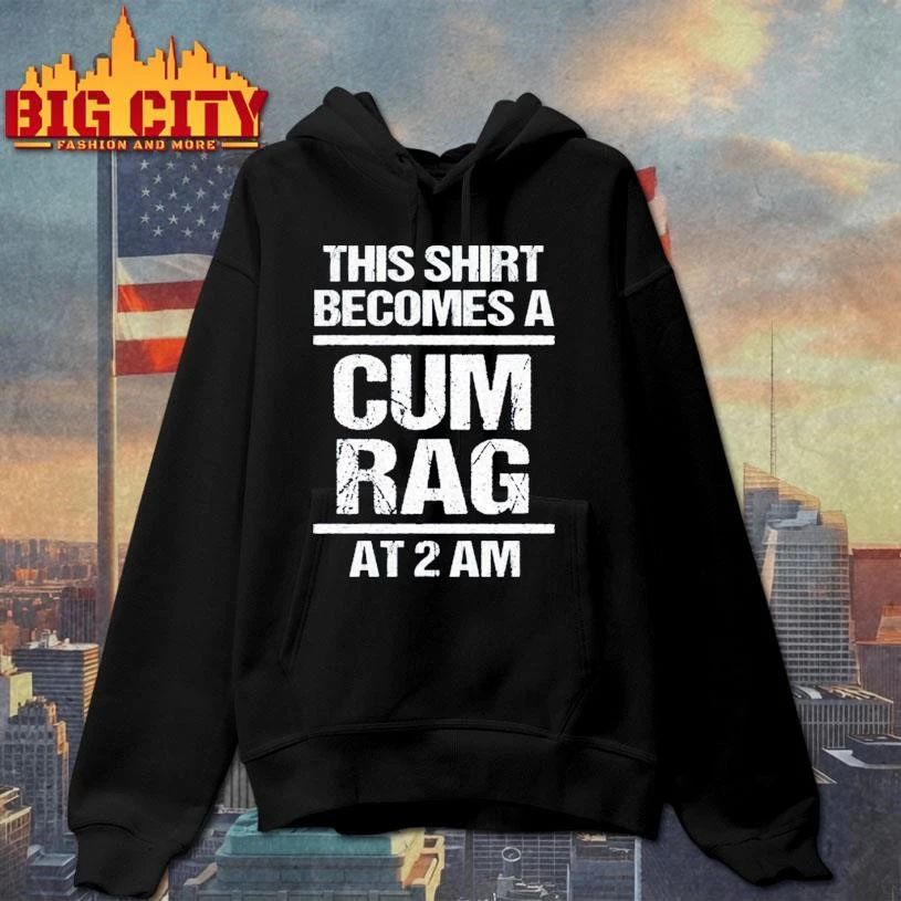 Back Official This Shirt Become A Cum Rag At 2 Am Shirt
