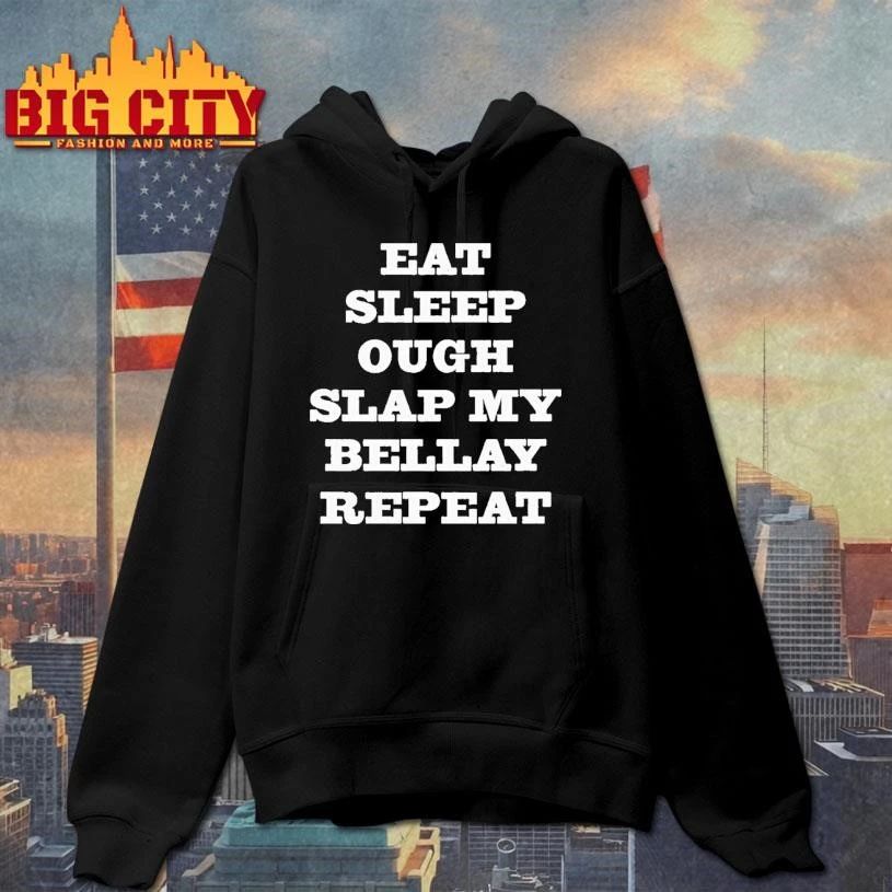 Eat Sleep Ough Slap My Bellay Repeat Shirt